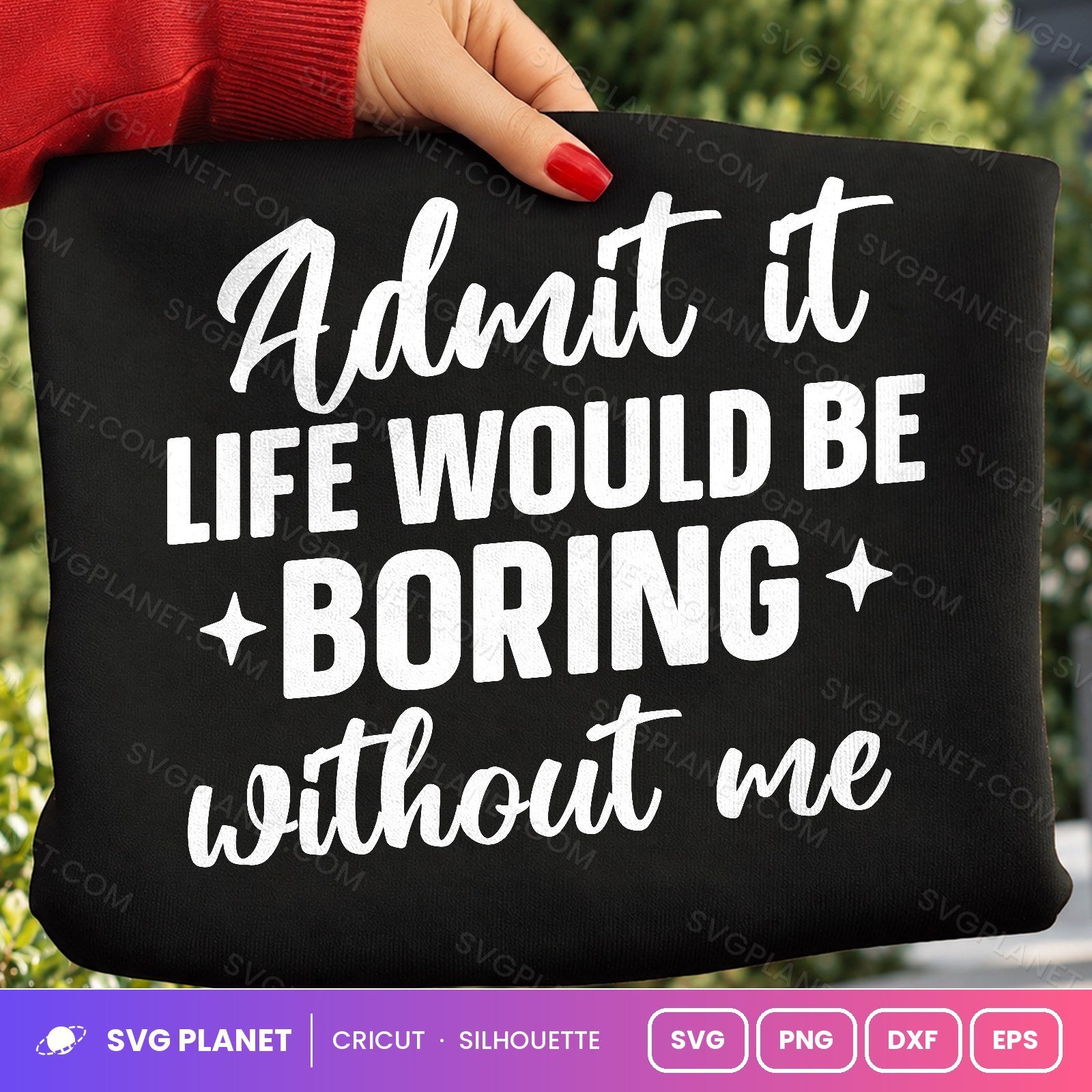 Admit It Life Would Be Boring Without Me Funny Sarcastic Quote For Cricut & Silhouette White SVG - Image 2