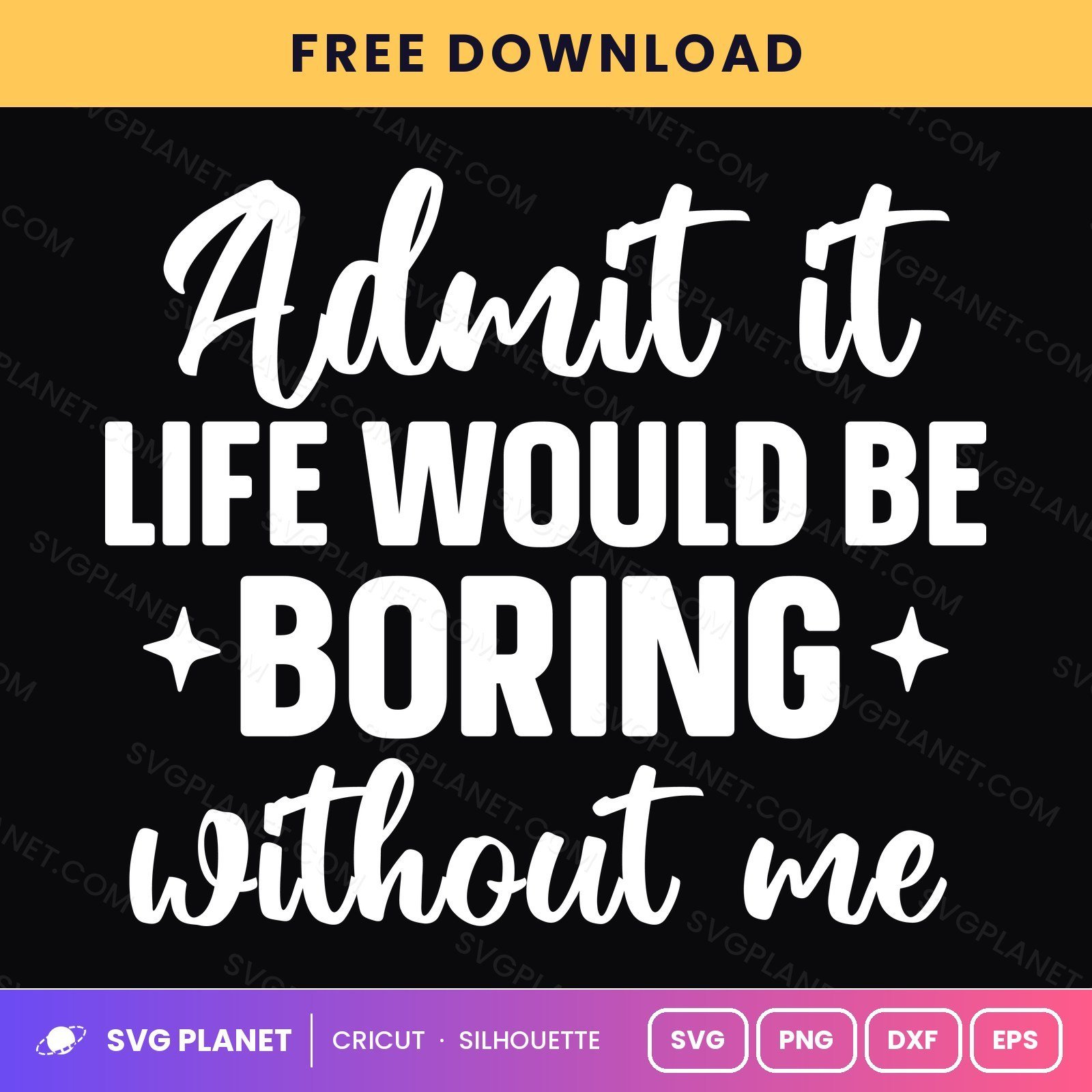 Admit It Life Would Be Boring Without Me Funny Sarcastic Quote For Cricut & Silhouette White SVG