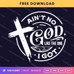 Aint No God Like The One I Got Wh Free SVG PNG DXF