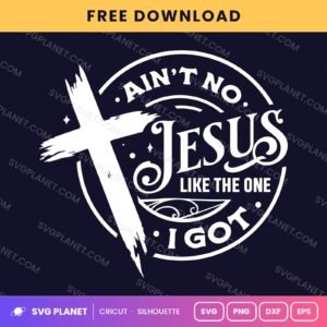 Aint No Jesus Like The One I Got Wh Free SVG PNG DXF