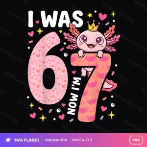 Axolotl Girl I Was 6 Now Im 7 Birthday PNG