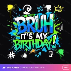 Bruh Its My Birthday Graffiti Splatter PNG