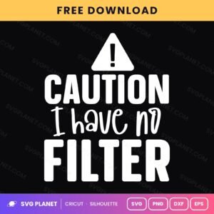 Caution I Have No Filter Funny Sarcastic Warning Quote For Cricut & Silhouette White SVG