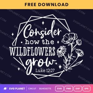 Consider How The Wildflowers Grow Luke 12 27 Wh 1 Free SVG PNG DXF