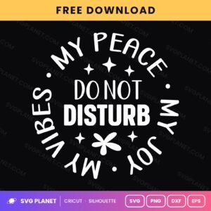 Do Not Disturb My Peace My Joy My Vibes Funny Round Quote For Cricut & Silhouette White SVG