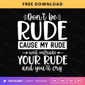 Don't Be Rude Cause My Rude Will Outrude Your Rude Funny Sassy Quote For Cricut & Silhouette White SVG
