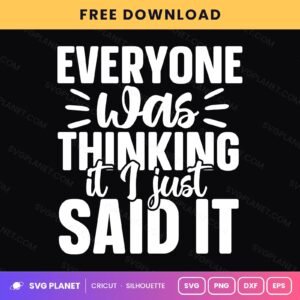 Everyone Was Thinking It I Just Said It Funny Sarcastic Quote Bold Block For Cricut & Silhouette White SVG