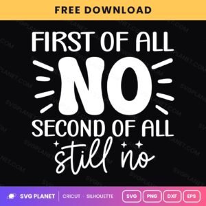 First Of All No Second Of All Still No Funny Sarcastic Quote For Cricut & Silhouette White SVG