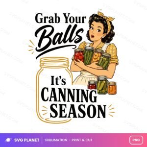 Grab Your Balls Its Canning Season Retro Housewife PNG