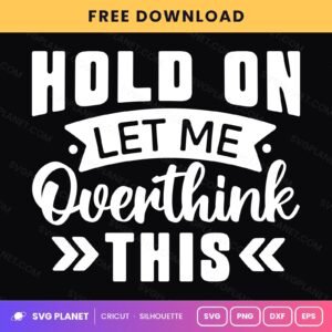 Hold On Let Me Overthink This Funny Anxiety Quote For Cricut & Silhouette White SVG, Free Funny Sarcastic Silhouette White PNG