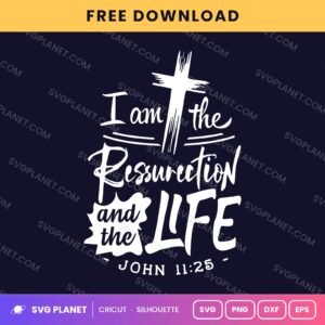 I Am The Resurrection And The Life John 11 25 Wh Free SVG PNG DXF