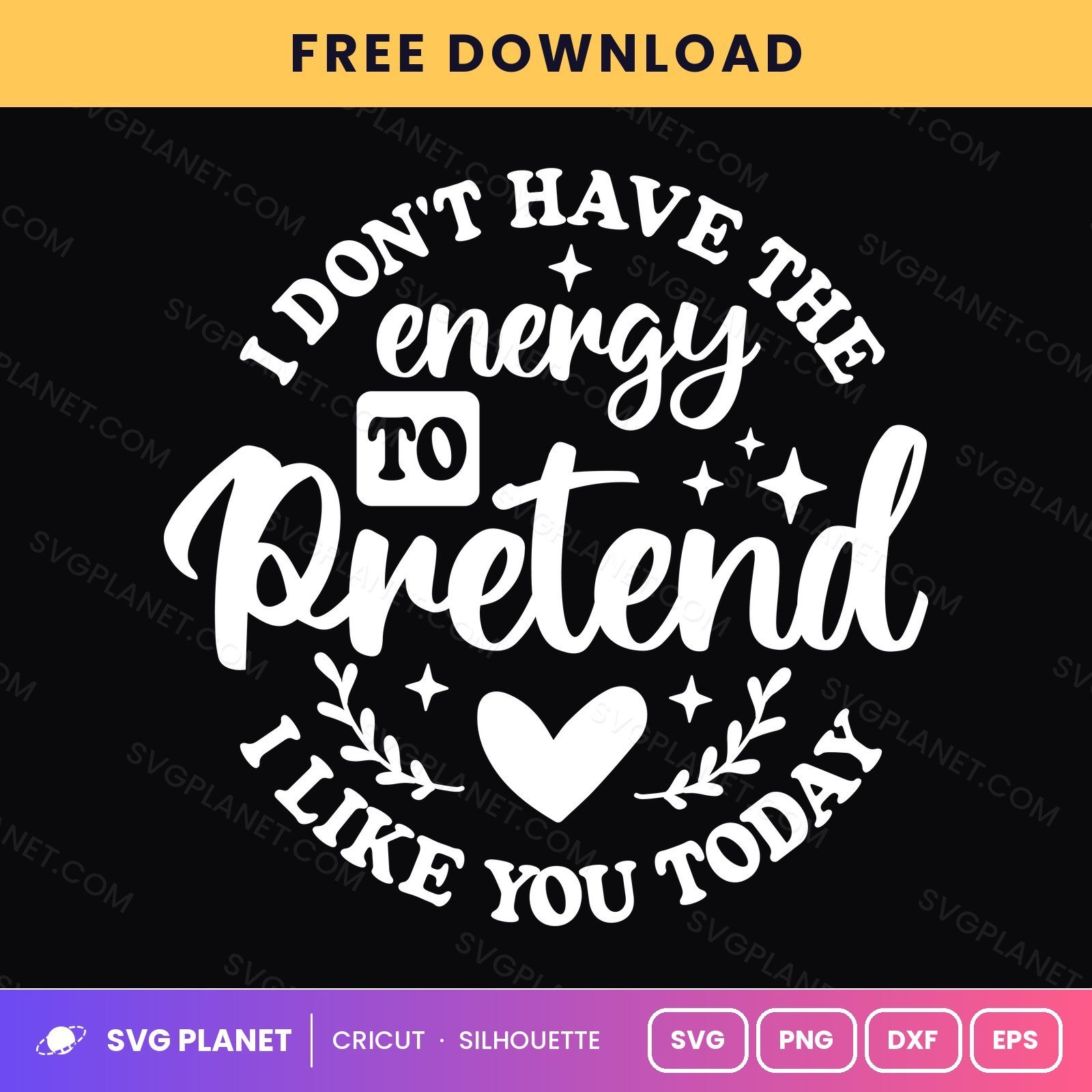 I Don't Have The Energy To Pretend I Like You Today Funny Sarcastic Quote For Cricut & Silhouette White SVG