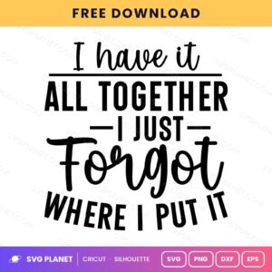 I Have It All Together I Just Forgot Where I Put It Funny Mom Quote For Cricut & Silhouette White 2 SVG