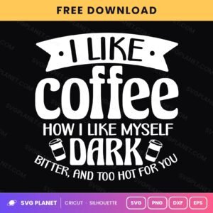 I Like Coffee How I Like Myself Dark Bitter And Too Hot For You Funny Coffee Quote For Cricut & Silhouette White SVG