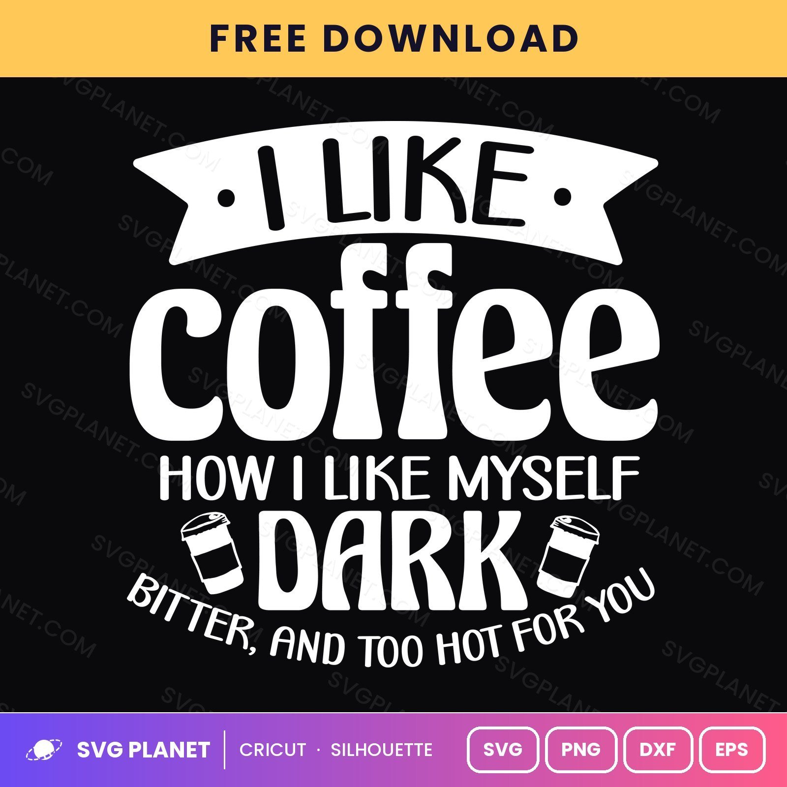 I Like Coffee How I Like Myself Dark Bitter And Too Hot For You Funny Coffee Quote For Cricut & Silhouette White SVG