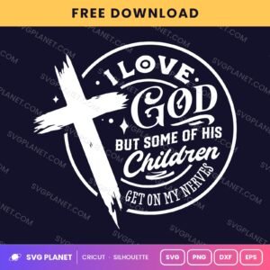 I Love God But Some Of His Children Get On My Nerves Wh Free SVG PNG DXF