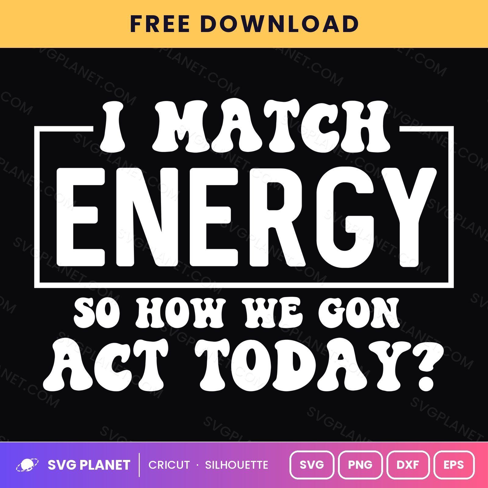 I Match Energy So How We Gon Act Today Funny Sassy Quote For Cricut & Silhouette White SVG