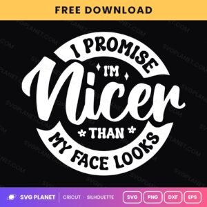 I Promise I'm Nicer Than My Face Looks Funny Resting Face Quote For Cricut & Silhouette White SVG