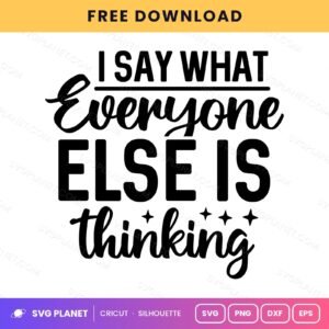 I Say What Everyone Else Is Thinking Funny Sarcastic Quote For Cricut & Silhouette White 2 SVG