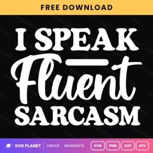 I Speak Fluent Sarcasm Funny Sarcastic Quote For Cricut & Silhouette White SVG