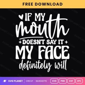 If My Mouth Doesn't Say It My Face Definitely Will Funny Quote Script For Cricut & Silhouette White SVG
