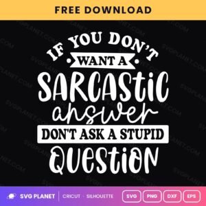 If You Don't Want A Sarcastic Answer Don't Ask A Stupid Question Funny Quote For Cricut & Silhouette White SVG