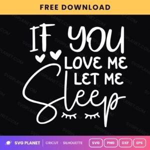 If You Love Me Let Me Sleep Funny Sleepy Quote For Cricut & Silhouette White SVG