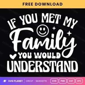 If You Met My Family You Would Understand Funny Family Quote For Cricut & Silhouette White SVG