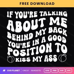 If You're Talking About Me Behind My Back Kiss My Ass Funny Rude Quote For Cricut & Silhouette White SVG