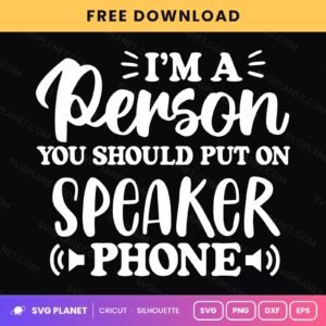 I'm A Person You Should Put On Speaker Phone Funny Sassy Quote For Cricut & Silhouette White SVG