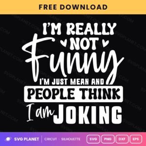 I'm Really Not Funny I'm Just Mean And People Think I Am Joking Funny Quote Script For Cricut & Silhouette White SVG