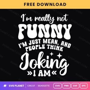 I'm Really Not Funny I'm Just Mean And People Think Joking I Am Funny Quote Retro Groovy For Cricut & Silhouette White SVG