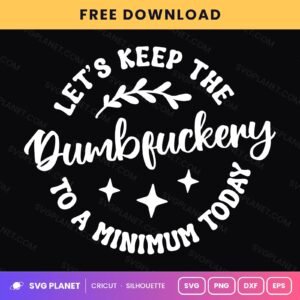 Let's Keep The Dumbfuckery To A Minimum Today Funny Rude Quote For Cricut & Silhouette White SVG