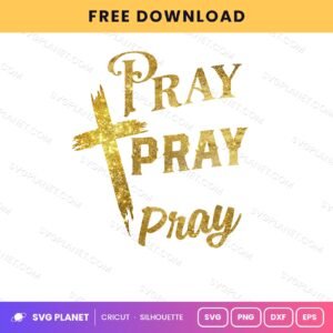 Pray On It Pray Over It Pray Through It Cross Gold Free SVG PNG DXF