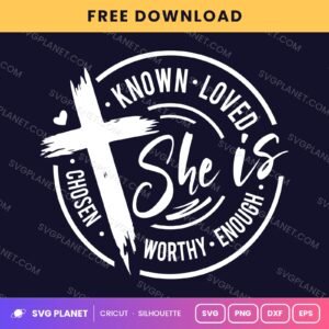 She Is Known Loved Chosen Worthy Enough Wh Free SVG PNG DXF
