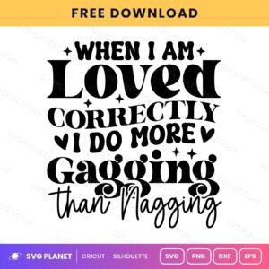 When I Am Loved Correctly I Do More Gagging Than Nagging Funny Quote For Cricut & Silhouette White 2 SVG